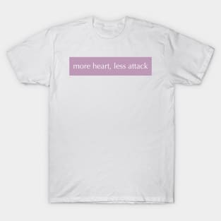 MORE HEART, LESS ATTACK T-Shirt